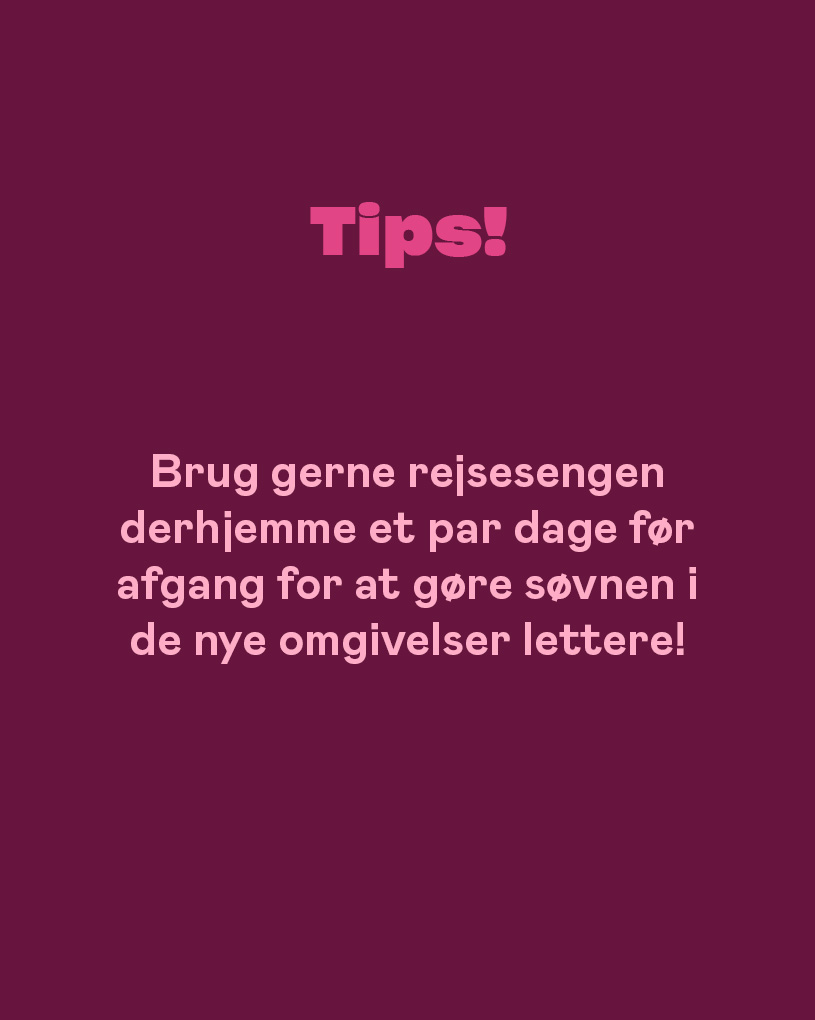 Tip! Prøv rejsesengen derhjemme et par dage før afgang.